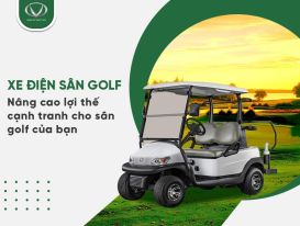 Xe điện sân golf: Giải pháp tăng cường trải nghiệm và thu hút golf thủ Xe điện sân golf: Giải pháp tăng cường trải nghiệm và thu hút golf thủ